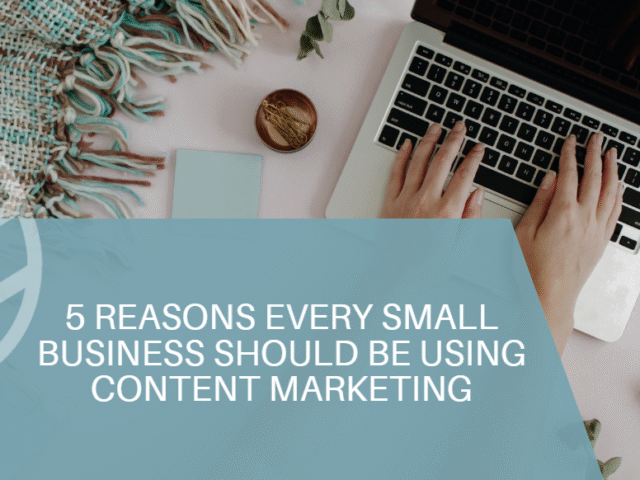 5 Reasons Every Small Business Should be Using Content Marketing