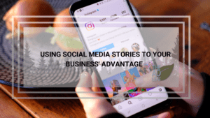 using-social-media-stories-to-your-business-advantage