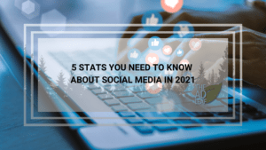 5 Stats You Need to Know About Social Media in 2021