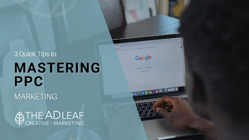 https://www.theadleaf.com/3-quick-tips-to-mastering-ppc-marketing